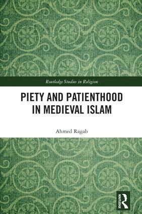 Ahmed Ragab - Piety and Patienthood in Medieval Islam, Inbunden