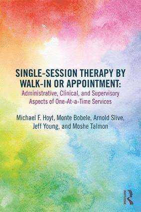 Michael F. Hoyt, Monte Bobele, Arnold Slive, Jeff Young, Moshe Talmon, USA) Young, Jeff (La Trobe University, Isreael) Talmon, Moshe (Tel-Aviv University - Single-Session Therapy by Walk-In or Appointment, Häftad