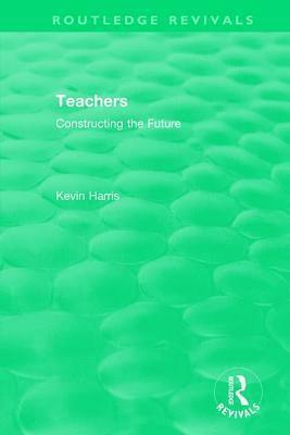Kevin Harris - Routledge Revivals: Teachers (1994), Inbunden