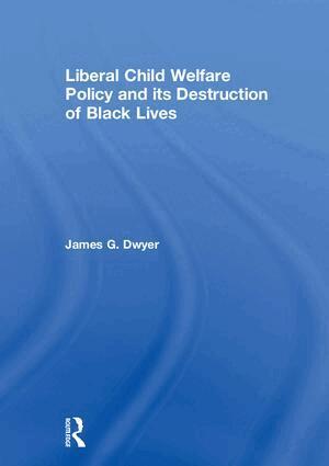 James G. Dwyer - Liberal Child Welfare Policy and its Destruction of Black Lives, Inbunden