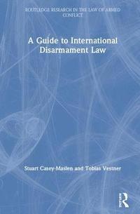 bokomslag A Guide to International Disarmament Law