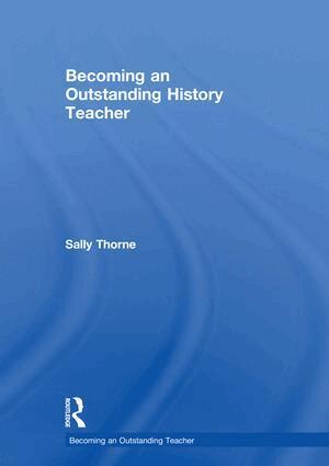 Sally Thorne - Becoming an Outstanding History Teacher, Inbunden