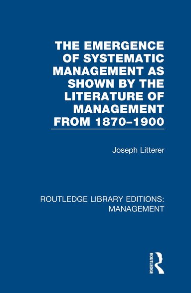 Joseph Litterer - Emergence of Systematic Management as Shown by the Literature of Management from 1870-1900, Inbunden