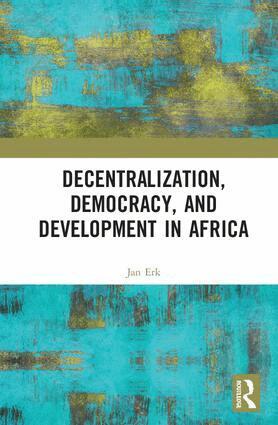 Jan Erk - Decentralization, Democracy, and Development in Africa, Inbunden