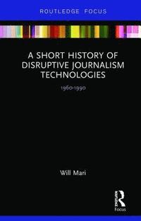 bokomslag A Short History of Disruptive Journalism Technologies
