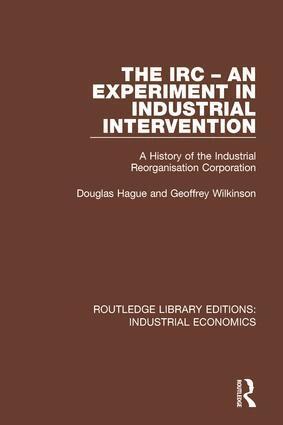 Douglas Hague, Geoffrey Wilkinson - IRC - An Experiment in Industrial Intervention, Inbunden