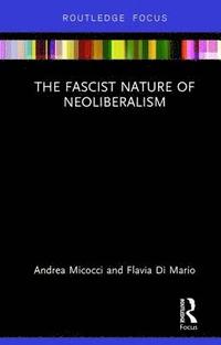 bokomslag The Fascist Nature of Neoliberalism