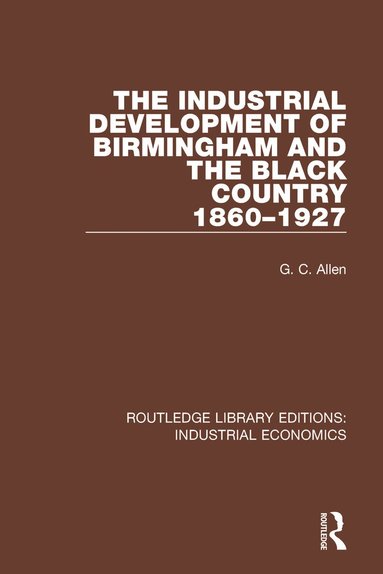 G.C. Allen - Industrial Development of Birmingham and the Black Country, 1860-1927, Häftad