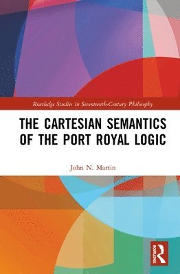 bokomslag The Cartesian Semantics of the Port Royal Logic