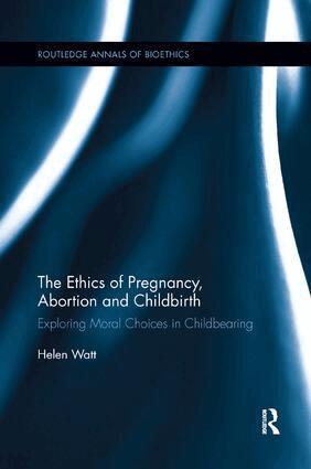 Helen Watt - Ethics of Pregnancy, Abortion and Childbirth, Häftad