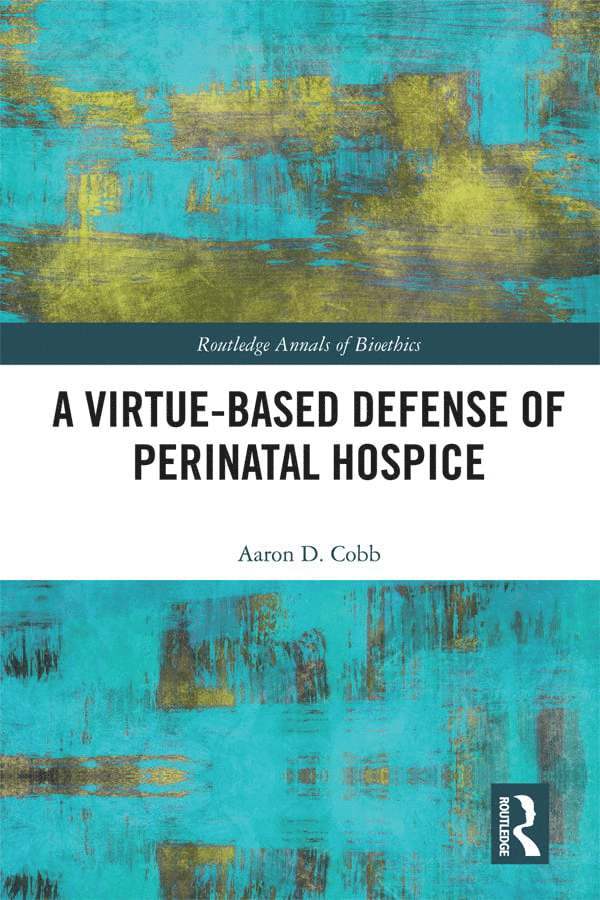 Aaron D. Cobb, USA) Cobb, Aaron D. (Auburn University at Montgomery - Virtue-Based Defense of Perinatal Hospice, Inbunden
