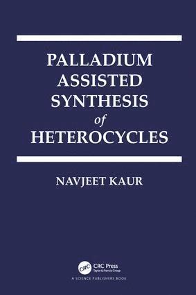Navjeet Kaur - Palladium Assisted Synthesis of Heterocycles, Inbunden