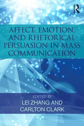 Lei Zhang, Carlton Clark, Carlton (Lecturer at University of Wisconsin-Lacrosse) Clark - Affect, Emotion, and Rhetorical Persuasion in Mass Communication, Häftad