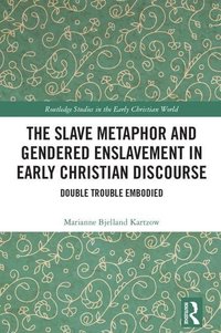 bokomslag The Slave Metaphor and Gendered Enslavement in Early Christian Discourse