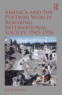 bokomslag America and the Postwar World: Remaking International Society, 1945-1956