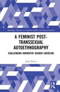 bokomslag A Feminist Post-transsexual Autoethnography