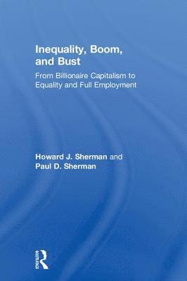 Howard J. Sherman, Paul D. Sherman, USA) Sherman, Howard J. (University of California Riverside - Inequality, Boom, and Bust, Inbunden