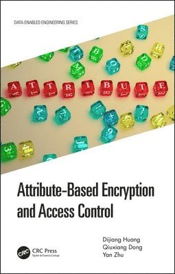 Dijiang Huang, Qiuxiang Dong, Yan Zhu - Attribute-Based Encryption and Access Control, Inbunden