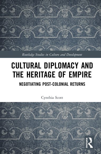 Cynthia Scott - Cultural Diplomacy and the Heritage of Empire, Inbunden