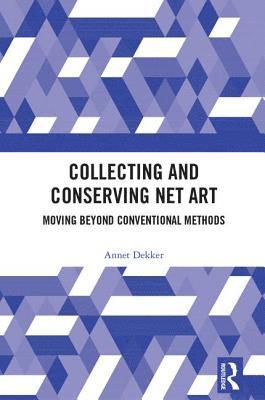 Annet Dekker, The Netherlands) Dekker, Annet (University of Amsterdam - Collecting and Conserving Net Art, Inbunden