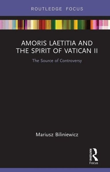 Mariusz Biliniewicz - Amoris Laetitia and the spirit of Vatican II, Inbunden