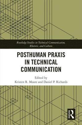 Kristen R. Moore, Daniel P. Richards - Posthuman Praxis in Technical Communication, Inbunden