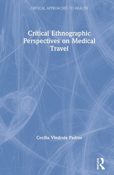 Cecilia Vindrola Padros - Critical Ethnographic Perspectives on Medical Travel, Inbunden