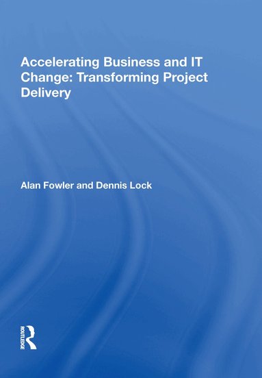 Alan Fowler - Accelerating Business and IT Change: Transforming Project Delivery, Inbunden