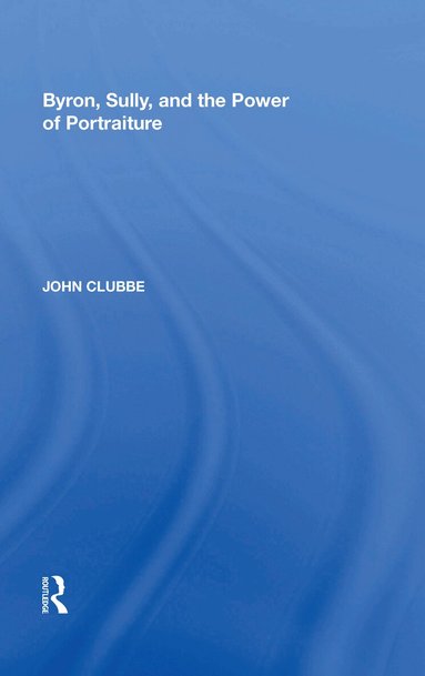 John Clubbe - Byron, Sully, and the Power of Portraiture, Inbunden