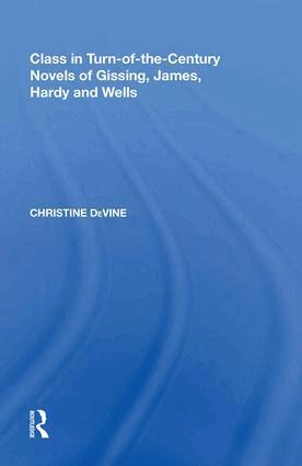 Christine DeVine - Class in Turn-of-the-Century Novels of Gissing, James, Hardy and Wells, Inbunden