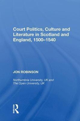 Jon Robinson - Court Politics, Culture and Literature in Scotland and England, 1500-1540, Inbunden