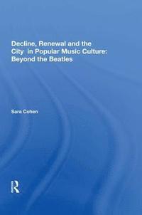 bokomslag Decline, Renewal and the City in Popular Music Culture: Beyond the Beatles