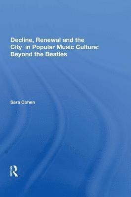 Decline, Renewal and the City in Popular Music Culture: Beyond the Beatles 1