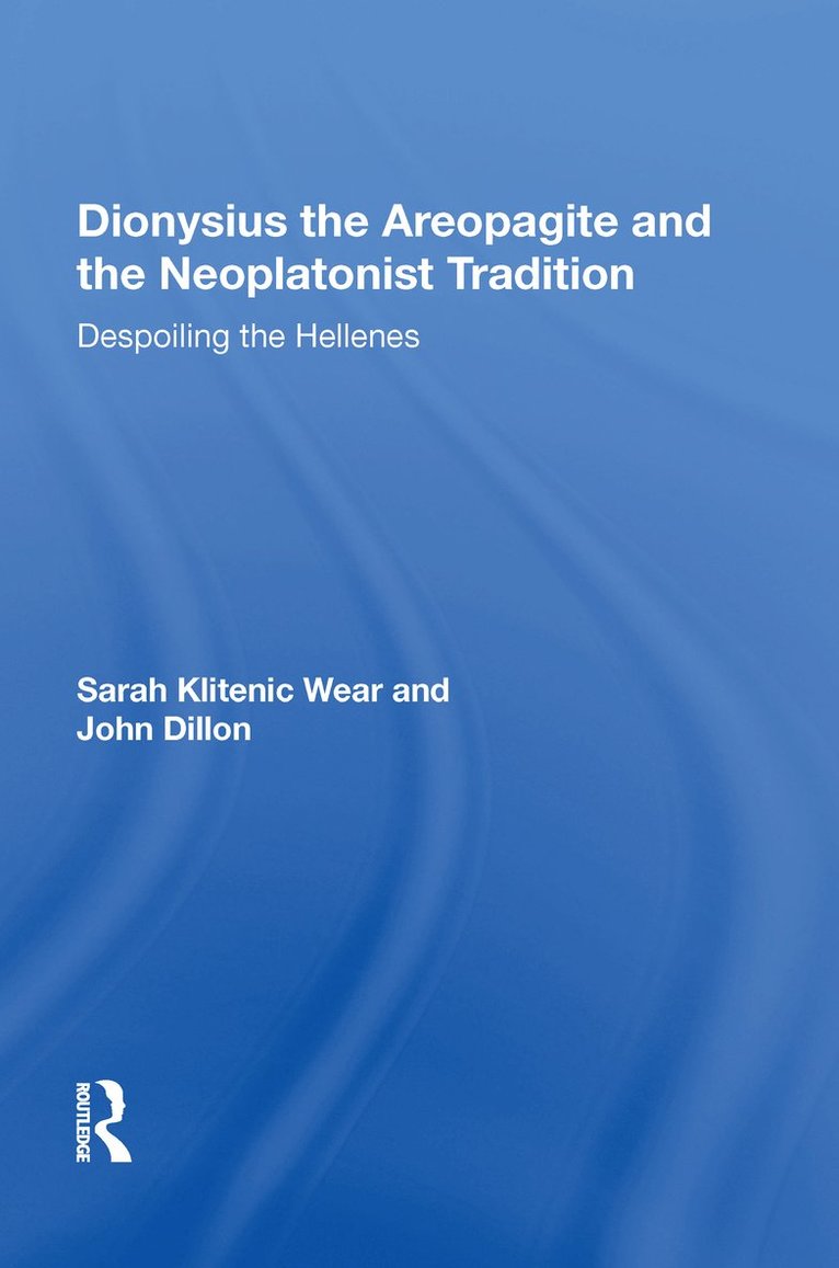Sarah Klitenic Wear - Dionysius the Areopagite and the Neoplatonist Tradition, Inbunden