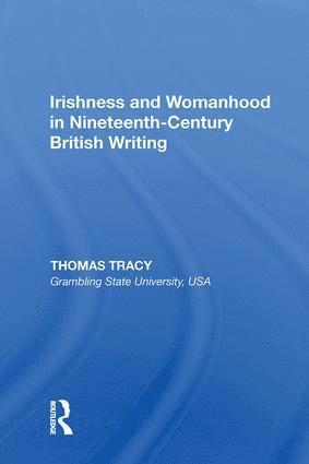 Thomas Tracy - Irishness and Womanhood in Nineteenth-Century British Writing, Inbunden