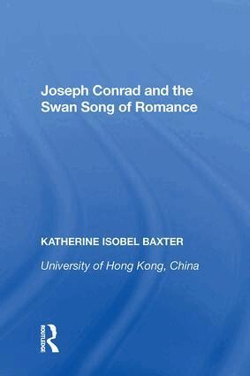 Katherine Isobel Baxter - Joseph Conrad and the Swan Song of Romance, Inbunden