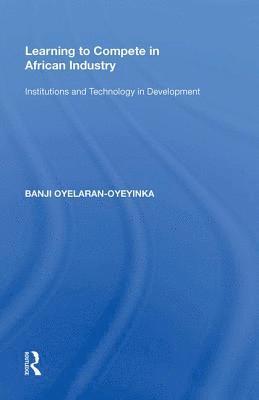 Banji Oyelaran-Oyeyinka - Learning to Compete in African Industry, Inbunden