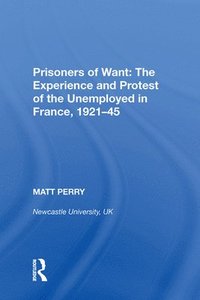bokomslag Prisoners of Want: The Experience and Protest of the Unemployed in France, 1921-45