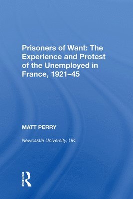 Prisoners of Want: The Experience and Protest of the Unemployed in France, 1921-45 1