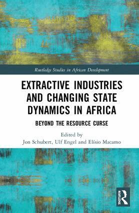 Jon Schubert, Ulf Engel, Elísio Macamo - Extractive Industries and Changing State Dynamics in Africa, Inbunden