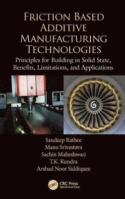 Sandeep Rathee, Manu Srivastava, Sachin Maheshwari, T.K. Kundra, Arshad Noor Siddiquee, T K Kundra - Friction Based Additive Manufacturing Technologies, Inbunden