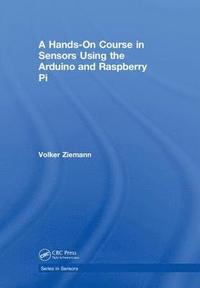 bokomslag A Hands-On Course in Sensors Using the Arduino and Raspberry Pi