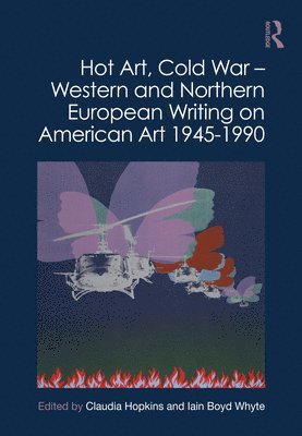 Hot Art, Cold War  Western and Northern European Writing on American Art 1945-1990 1