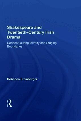 Rebecca Steinberger - Shakespeare and Twentieth-Century Irish Drama, Inbunden