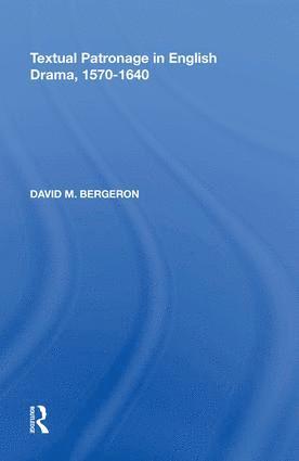 David M. Bergeron - Textual Patronage in English Drama, 1570-1640, Inbunden