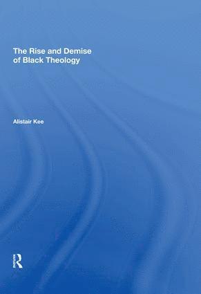 Alistair Kee - Rise and Demise of Black Theology, Inbunden