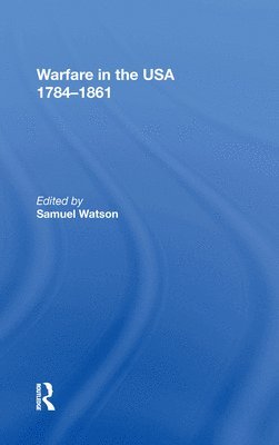 Samuel Watson - Warfare in the USA 1784�1861, Inbunden