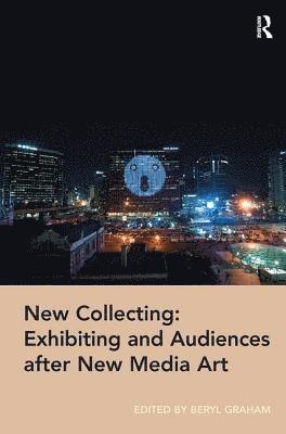 New Collecting: Exhibiting and Audiences after New Media Art 1