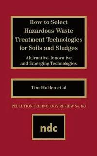 bokomslag How to Select Hazardous Waste Treatment Technologies for Soils and Sludges