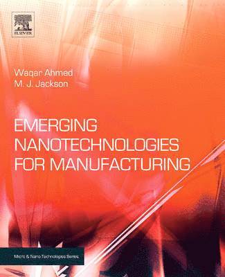 Waqar Ahmed, M. J. Jackson, Mark J Jackson - Emerging Nanotechnologies for Manufacturing, Inbunden